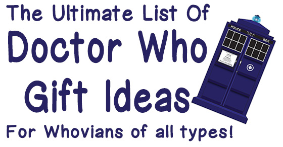 The Ultimate List of Doctor Who Gifts For Whovians