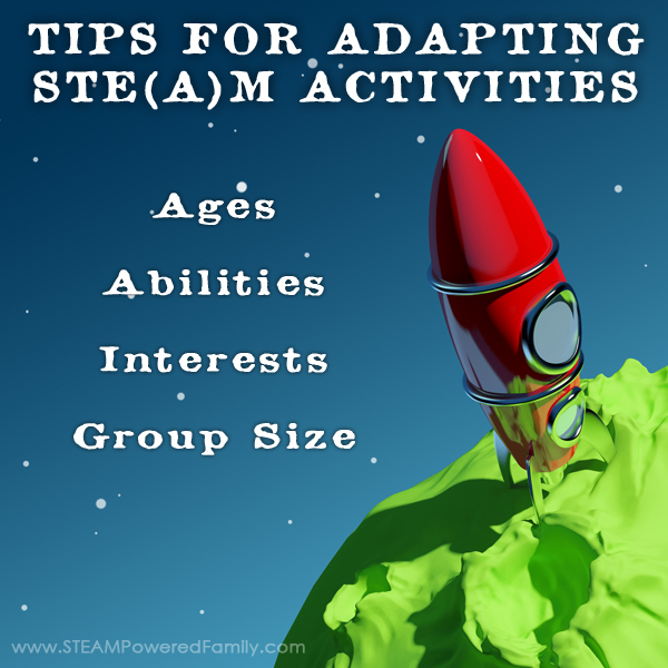 Tips for adapting STEM activities and STEAM activities for varying ages, abilities, interests and group sizes. Science, Technology, Engineering, Arts, Math.