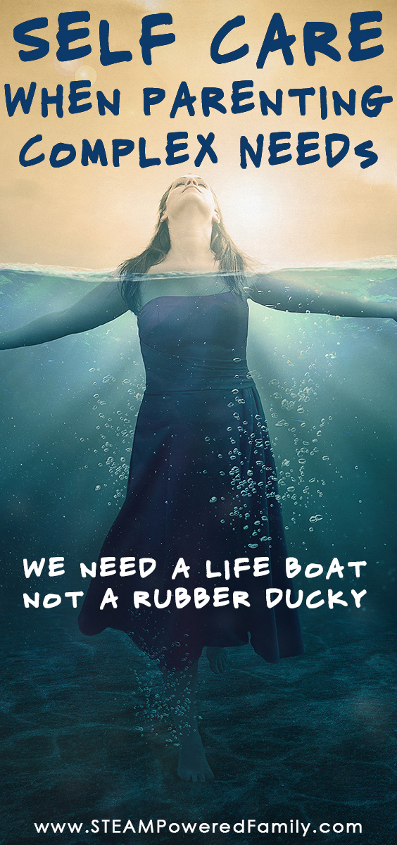 Self Care When Parenting Complex Needs - We need a lifeboat not a rubber ducky. It's like offering a malnourished person candy, don't offer us a pedicure! via @steampoweredfam