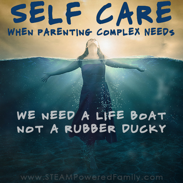 Self Care When Parenting Complex Needs - We need a lifeboat not a rubber ducky